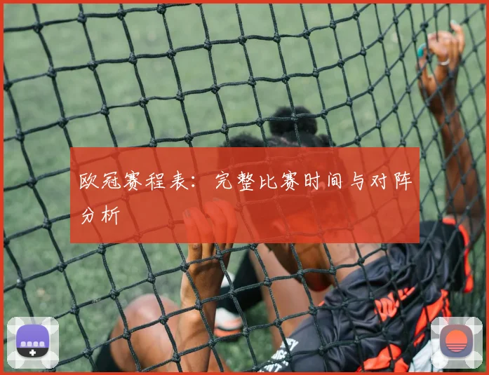 欧冠赛程表:完整比赛时间与对阵分析