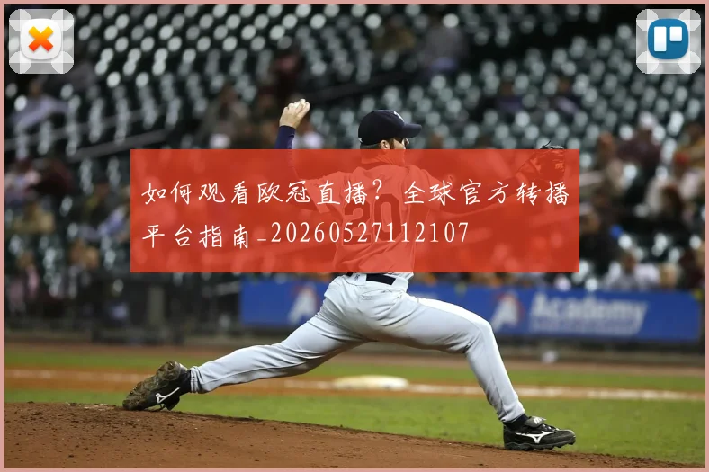 如何观看欧冠直播?全球官方转播平台指南_20260527112107