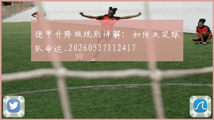德甲升降级规则详解:如何决定球队命运_20260527112417