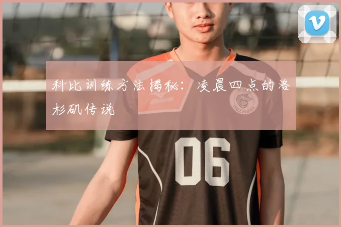 科比训练方法揭秘：凌晨四点的洛杉矶传说