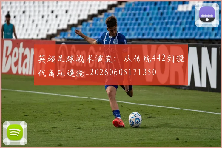 英超足球战术演变:从传统442到现代高压逼抢_20260605171350